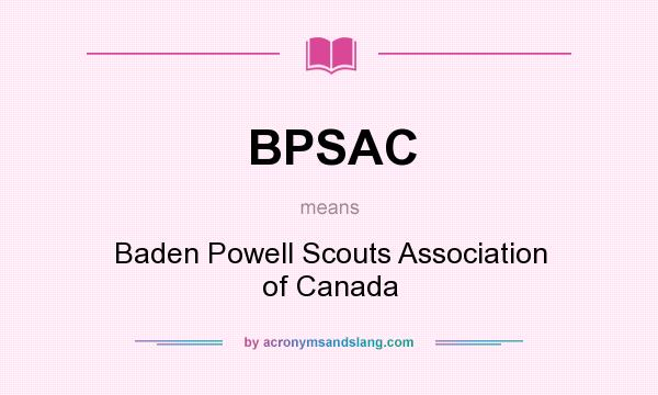 What does BPSAC mean? It stands for Baden Powell Scouts Association of Canada