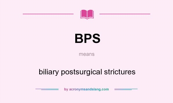 What does BPS mean? It stands for biliary postsurgical strictures