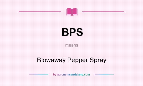 What does BPS mean? It stands for Blowaway Pepper Spray