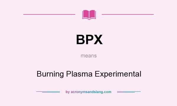 What does BPX mean? It stands for Burning Plasma Experimental