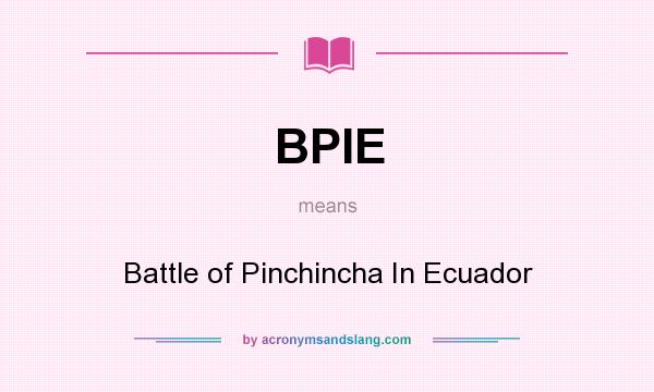 What does BPIE mean? It stands for Battle of Pinchincha In Ecuador