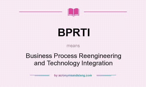 What does BPRTI mean? It stands for Business Process Reengineering and Technology Integration