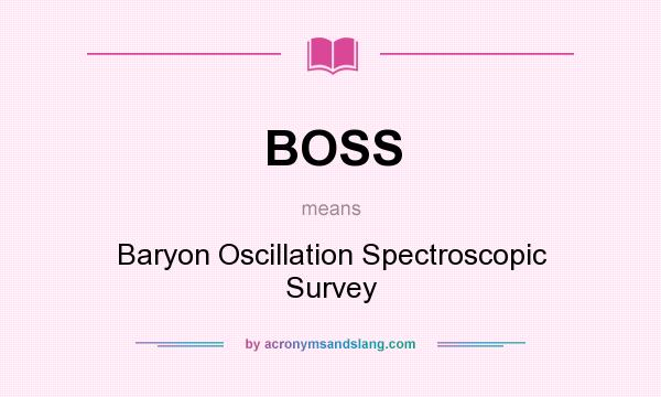 What does BOSS mean? It stands for Baryon Oscillation Spectroscopic Survey