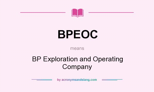 What does BPEOC mean? It stands for BP Exploration and Operating Company