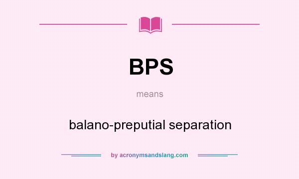 What does BPS mean? It stands for balano-preputial separation