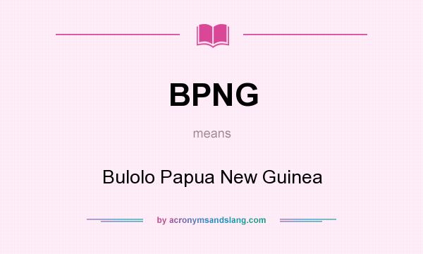 What does BPNG mean? It stands for Bulolo Papua New Guinea