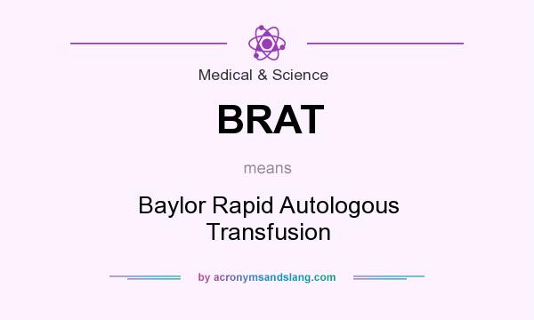 What does BRAT mean? It stands for Baylor Rapid Autologous Transfusion