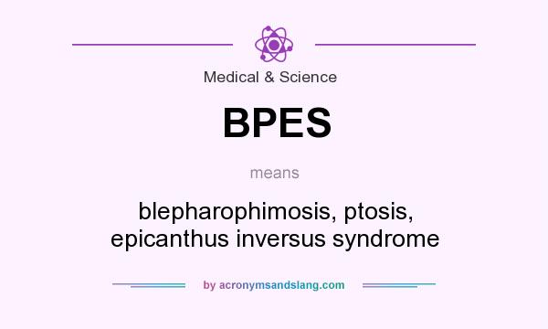 What does BPES mean? It stands for blepharophimosis, ptosis, epicanthus inversus syndrome