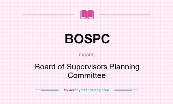 What does BOSPC mean? It stands for Board of Supervisors Planning Committee
