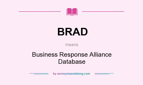What does BRAD mean? It stands for Business Response Alliance Database