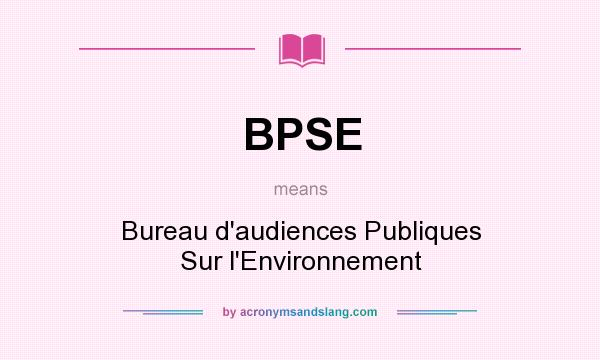 What does BPSE mean? It stands for Bureau d`audiences Publiques Sur l`Environnement