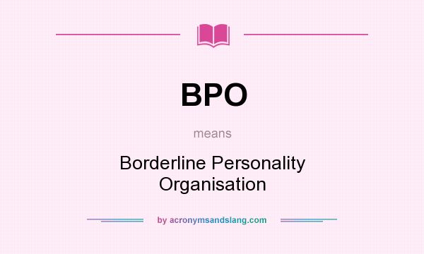 What does BPO mean? It stands for Borderline Personality Organisation