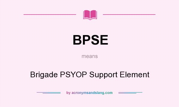 What does BPSE mean? It stands for Brigade PSYOP Support Element