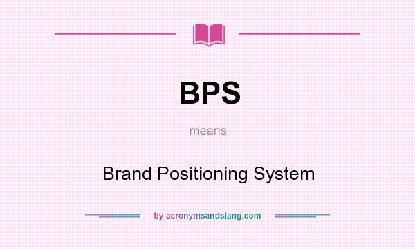 What does BPS mean? It stands for Brand Positioning System