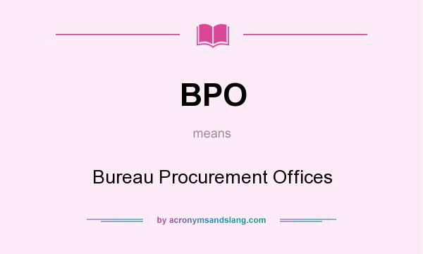 What does BPO mean? It stands for Bureau Procurement Offices