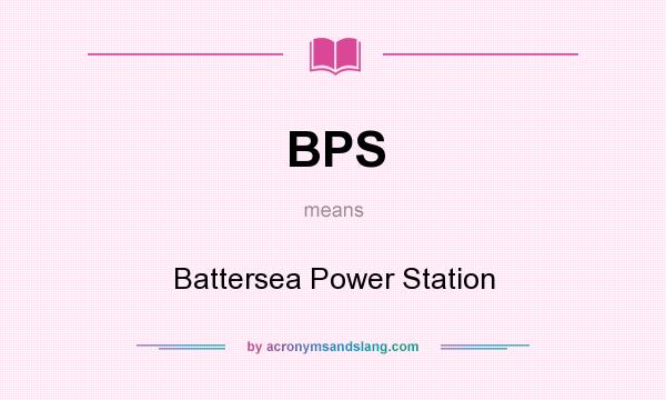 What does BPS mean? It stands for Battersea Power Station