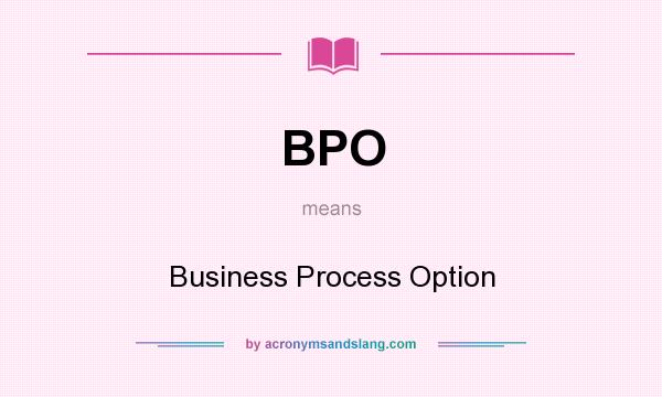 What does BPO mean? It stands for Business Process Option