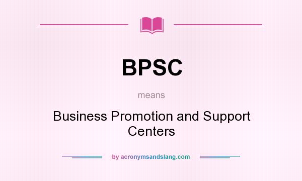 What does BPSC mean? It stands for Business Promotion and Support Centers