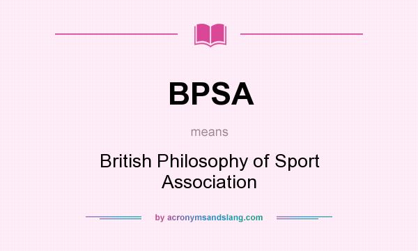 What does BPSA mean? It stands for British Philosophy of Sport Association