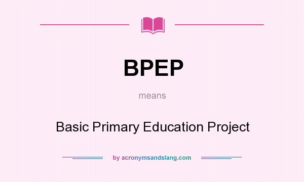 What does BPEP mean? It stands for Basic Primary Education Project