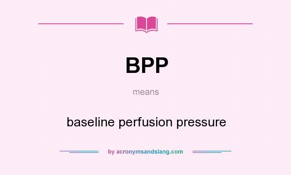 What does BPP mean? It stands for baseline perfusion pressure