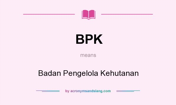 What does BPK mean? It stands for Badan Pengelola Kehutanan