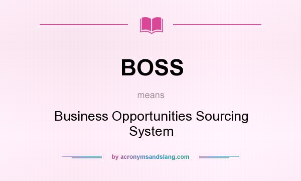 What does BOSS mean? It stands for Business Opportunities Sourcing System