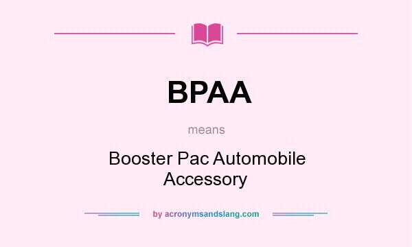 What does BPAA mean? It stands for Booster Pac Automobile Accessory