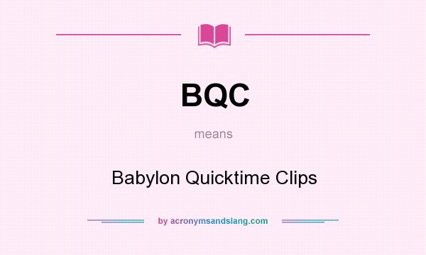What does BQC mean? It stands for Babylon Quicktime Clips