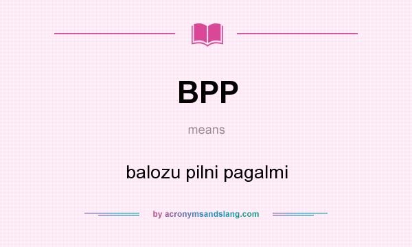 What does BPP mean? It stands for balozu pilni pagalmi