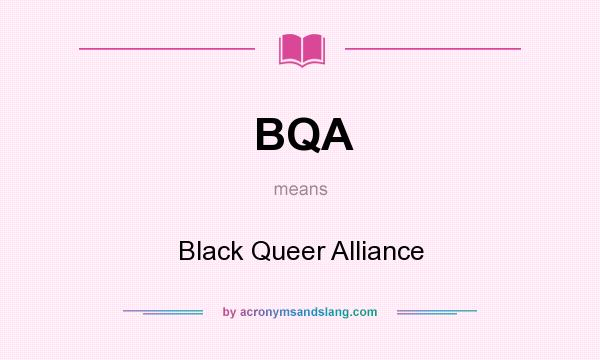 What does BQA mean? It stands for Black Queer Alliance