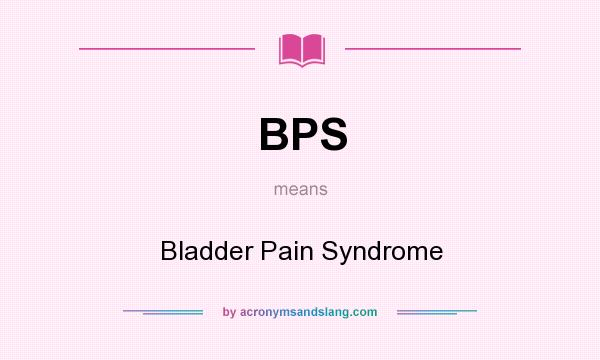 What does BPS mean? It stands for Bladder Pain Syndrome
