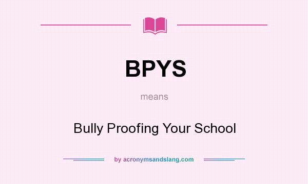 What does BPYS mean? It stands for Bully Proofing Your School