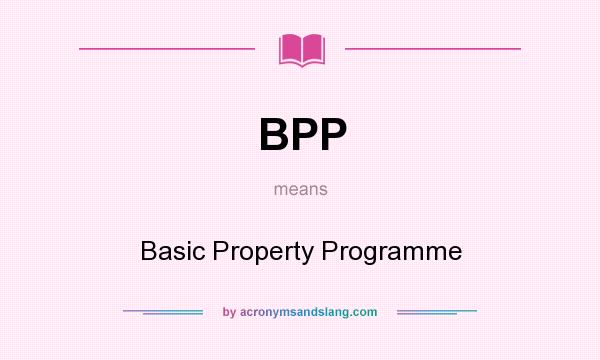 What does BPP mean? It stands for Basic Property Programme