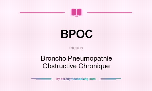 What does BPOC mean? It stands for Broncho Pneumopathie Obstructive Chronique