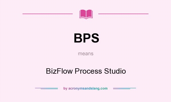 What does BPS mean? It stands for BizFlow Process Studio