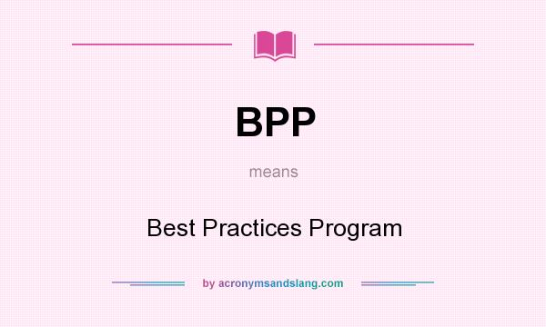 What does BPP mean? It stands for Best Practices Program