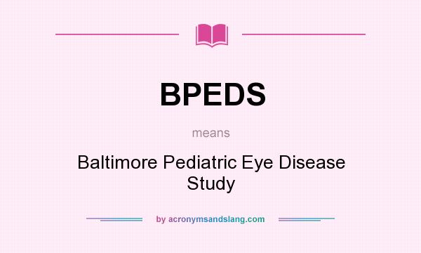 What does BPEDS mean? It stands for Baltimore Pediatric Eye Disease Study