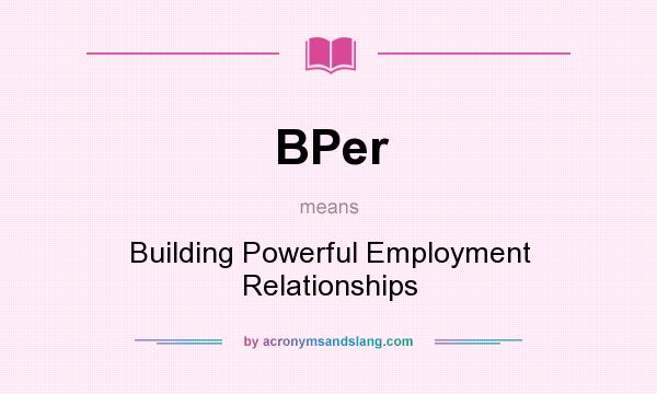 What does BPer mean? It stands for Building Powerful Employment Relationships