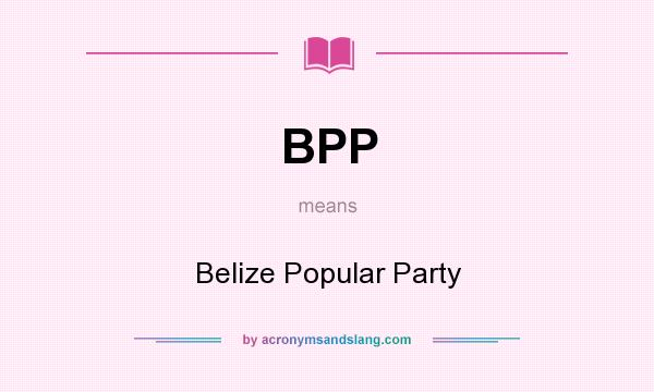 What does BPP mean? It stands for Belize Popular Party