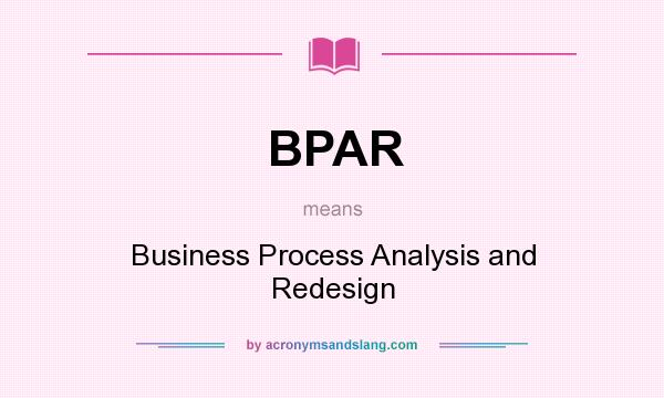 What does BPAR mean? It stands for Business Process Analysis and Redesign
