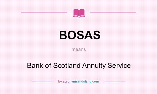 What does BOSAS mean? It stands for Bank of Scotland Annuity Service