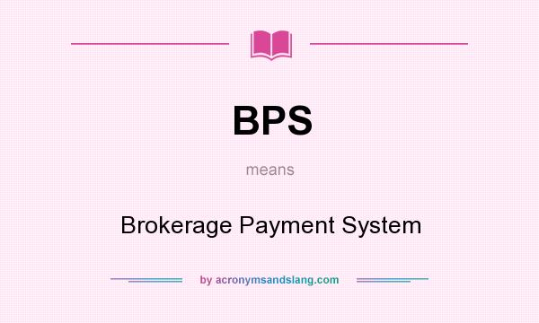 What does BPS mean? It stands for Brokerage Payment System
