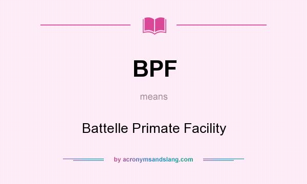 What does BPF mean? It stands for Battelle Primate Facility