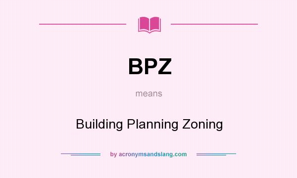 What does BPZ mean? It stands for Building Planning Zoning