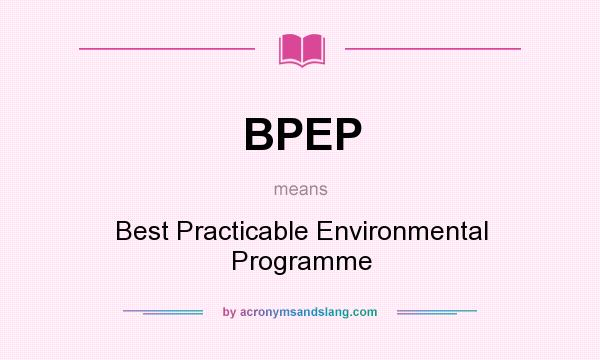What does BPEP mean? It stands for Best Practicable Environmental Programme