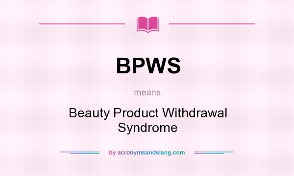 What does BPWS mean? It stands for Beauty Product Withdrawal Syndrome