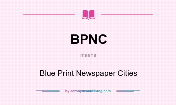 What does BPNC mean? It stands for Blue Print Newspaper Cities