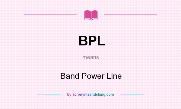 What does BPL mean? It stands for Band Power Line