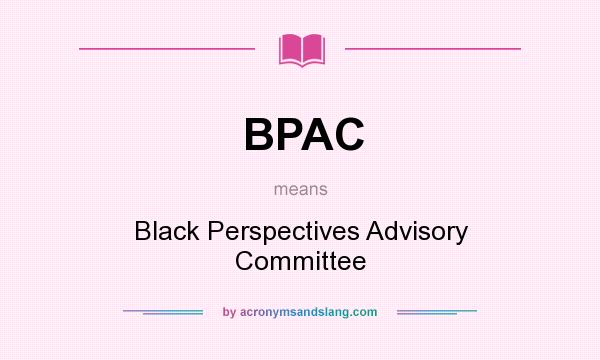 What does BPAC mean? It stands for Black Perspectives Advisory Committee